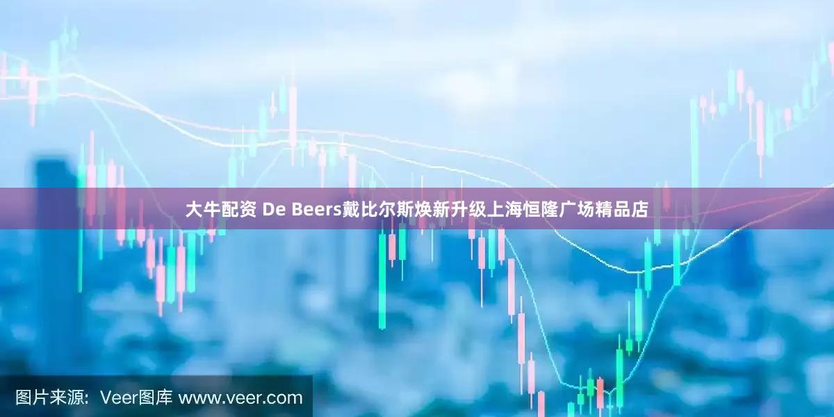 大牛配资 De Beers戴比尔斯焕新升级上海恒隆广场精品店